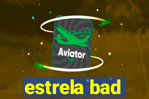 estrela bad